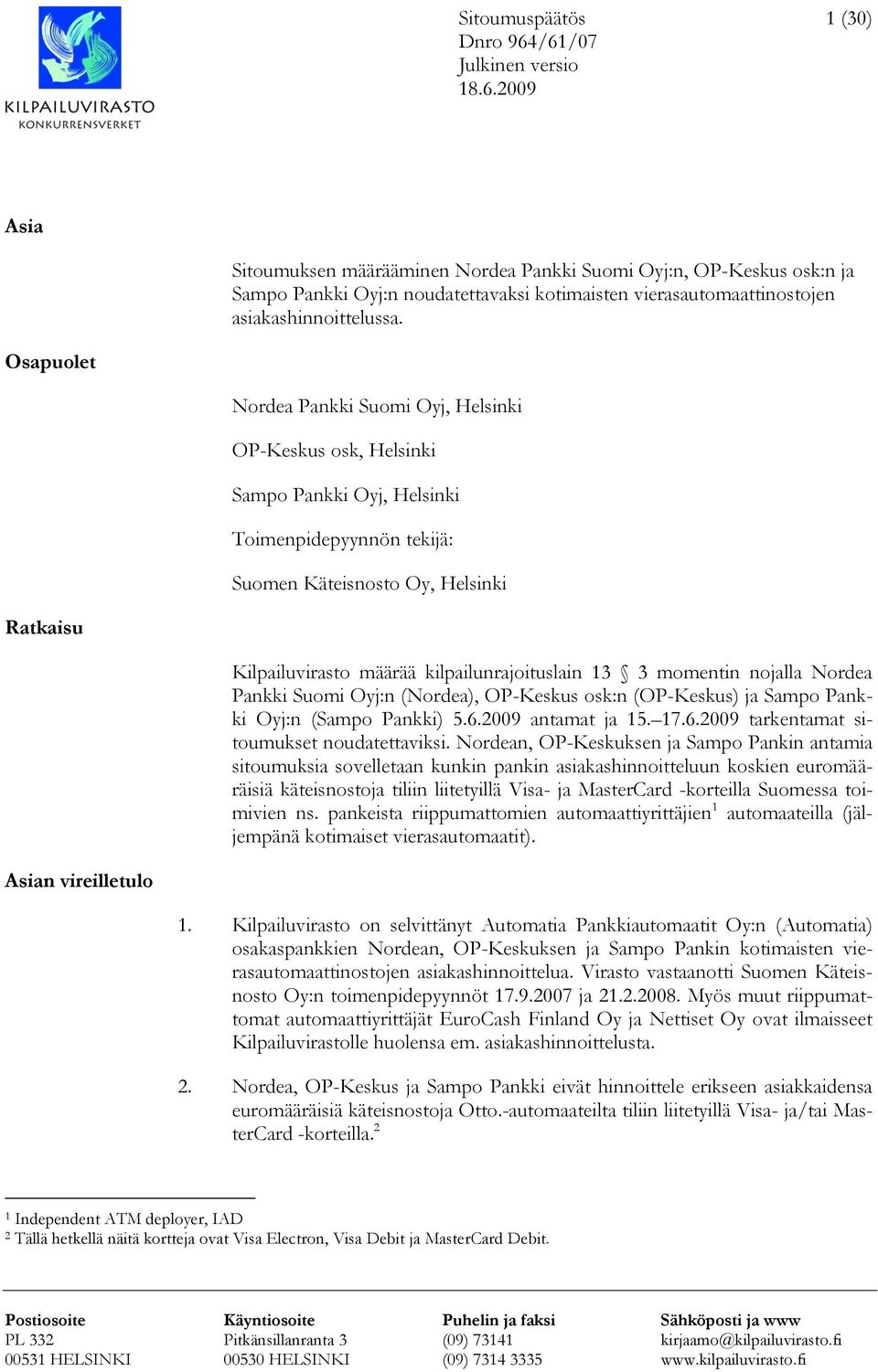 Osapuolet Nordea Pankki Suomi Oyj, Helsinki OP-Keskus osk, Helsinki Sampo Pankki Oyj, Helsinki Toimenpidepyynnön tekijä: Suomen Käteisnosto Oy, Helsinki Ratkaisu Kilpailuvirasto määrää