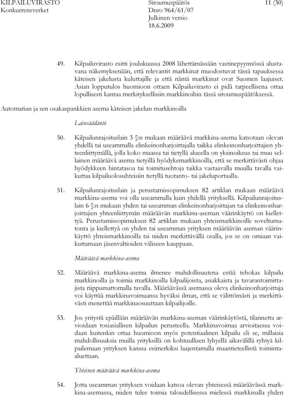 markkinat ovat Suomen laajuiset. Asian lopputulos huomioon ottaen Kilpailuvirasto ei pidä tarpeellisena ottaa lopullisesti kantaa merkityksellisiin markkinoihin tässä sitoumuspäätöksessä.