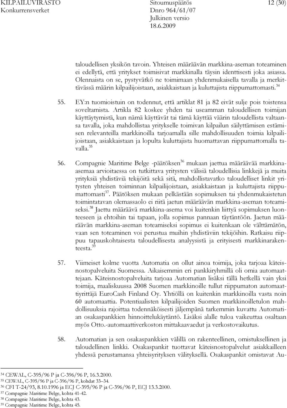 EY:n tuomioistuin on todennut, että artiklat 81 ja 82 eivät sulje pois toistensa soveltamista.