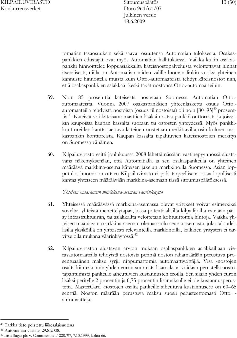 hinnoitella muista kuin Otto.-automaateista tehdyt käteisnostot niin, että osakaspankkien asiakkaat keskittävät nostonsa Otto.-automaatteihin. 59.