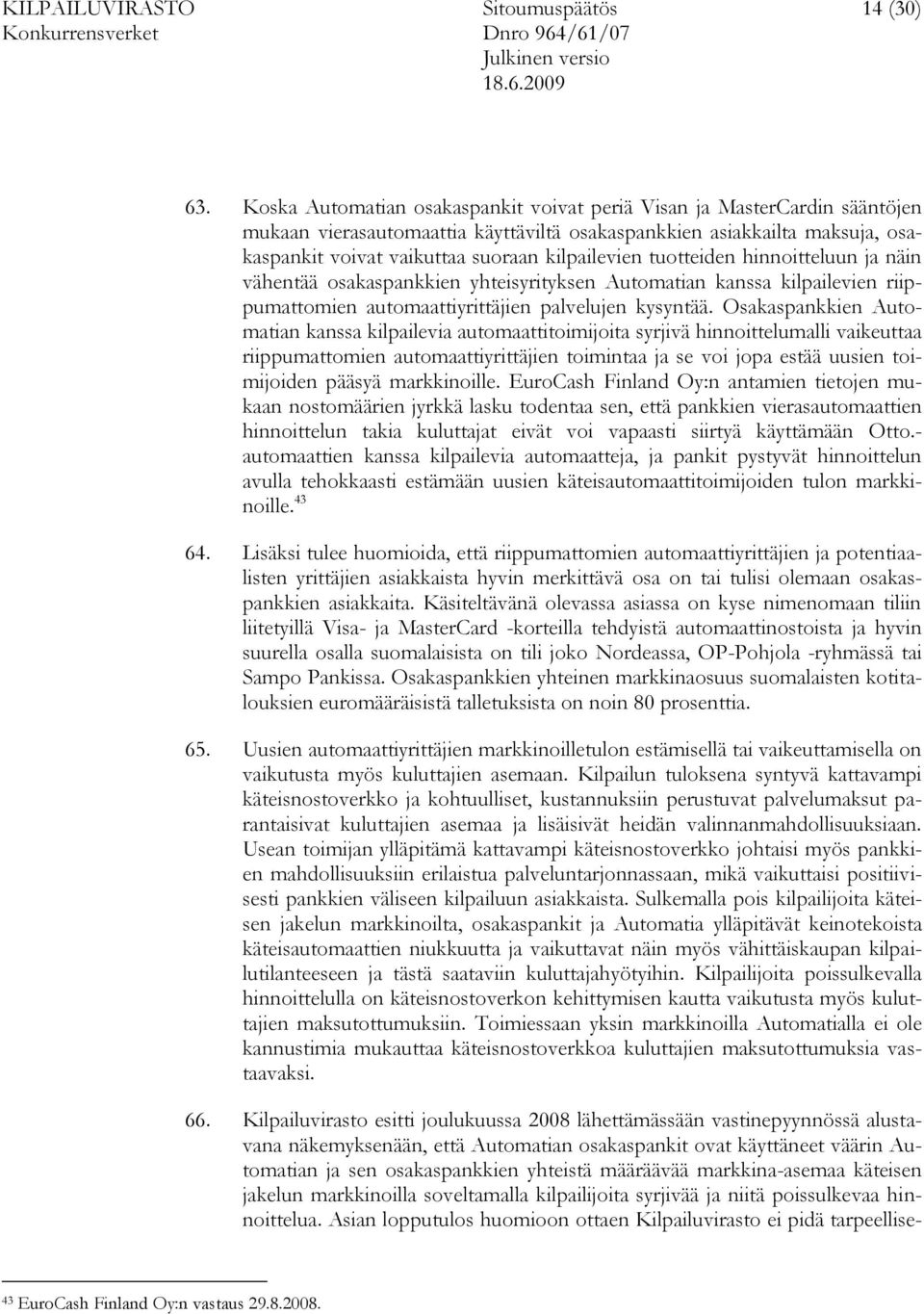 tuotteiden hinnoitteluun ja näin vähentää osakaspankkien yhteisyrityksen Automatian kanssa kilpailevien riippumattomien automaattiyrittäjien palvelujen kysyntää.