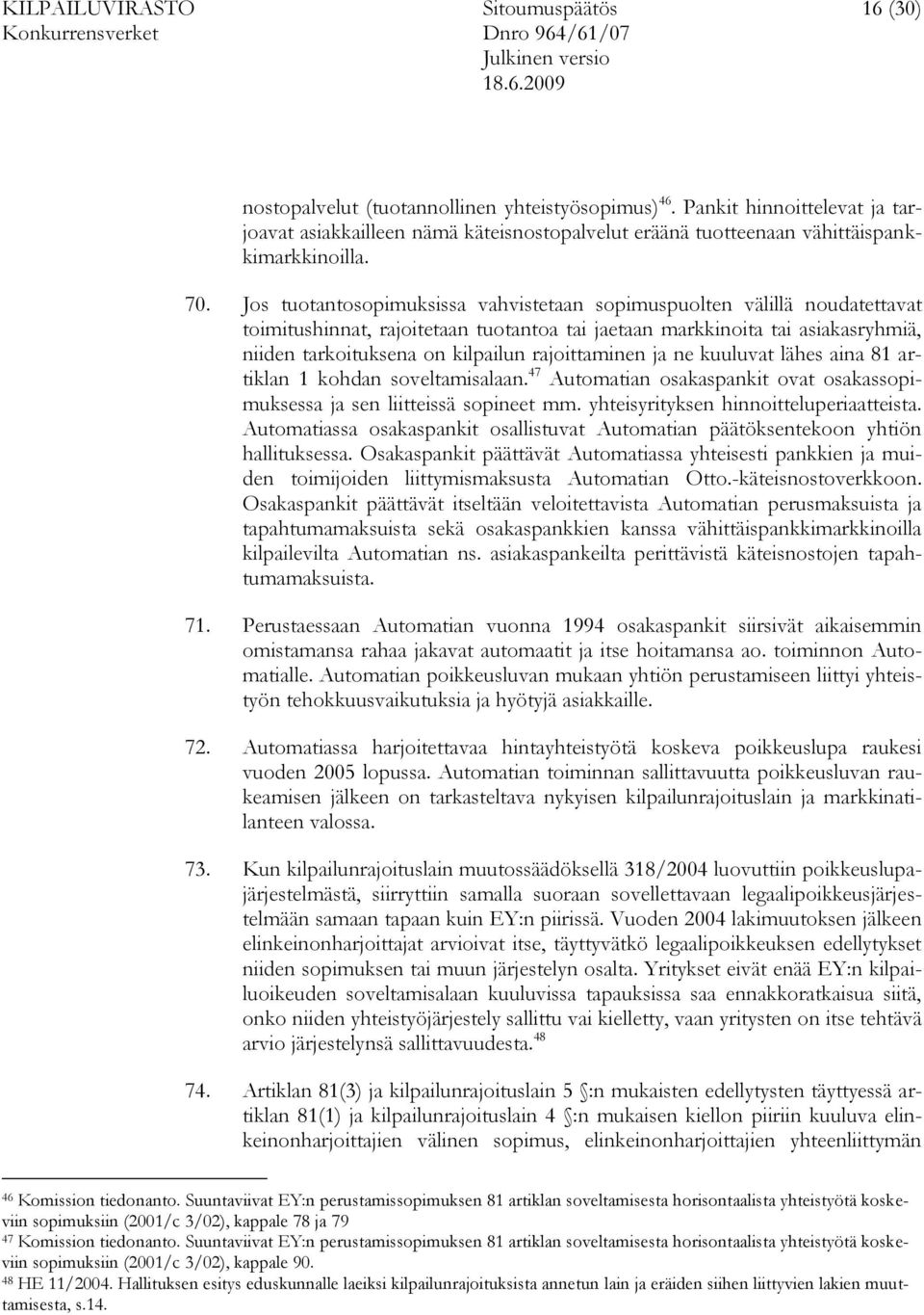 Jos tuotantosopimuksissa vahvistetaan sopimuspuolten välillä noudatettavat toimitushinnat, rajoitetaan tuotantoa tai jaetaan markkinoita tai asiakasryhmiä, niiden tarkoituksena on kilpailun