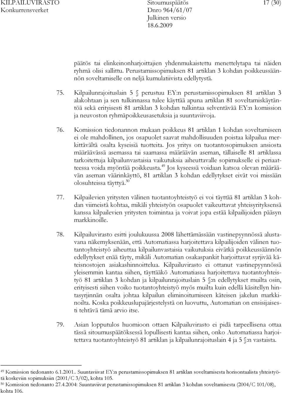Kilpailunrajoituslain 5 perustuu EY:n perustamissopimuksen 81 artiklan 3 alakohtaan ja sen tulkinnassa tulee käyttää apuna artiklan 81 soveltamiskäytäntöä sekä erityisesti 81 artiklan 3 kohdan