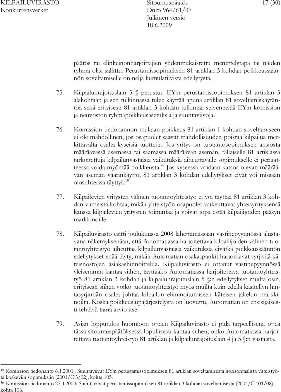 Kilpailunrajoituslain 5 perustuu EY:n perustamissopimuksen 81 artiklan 3 alakohtaan ja sen tulkinnassa tulee käyttää apuna artiklan 81 soveltamiskäytäntöä sekä erityisesti 81 artiklan 3 kohdan