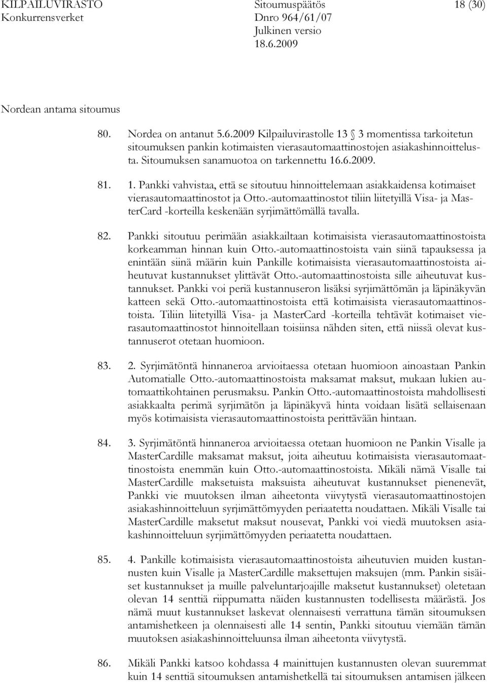 -automaattinostot tiliin liitetyillä Visa- ja MasterCard -korteilla keskenään syrjimättömällä tavalla. 82.