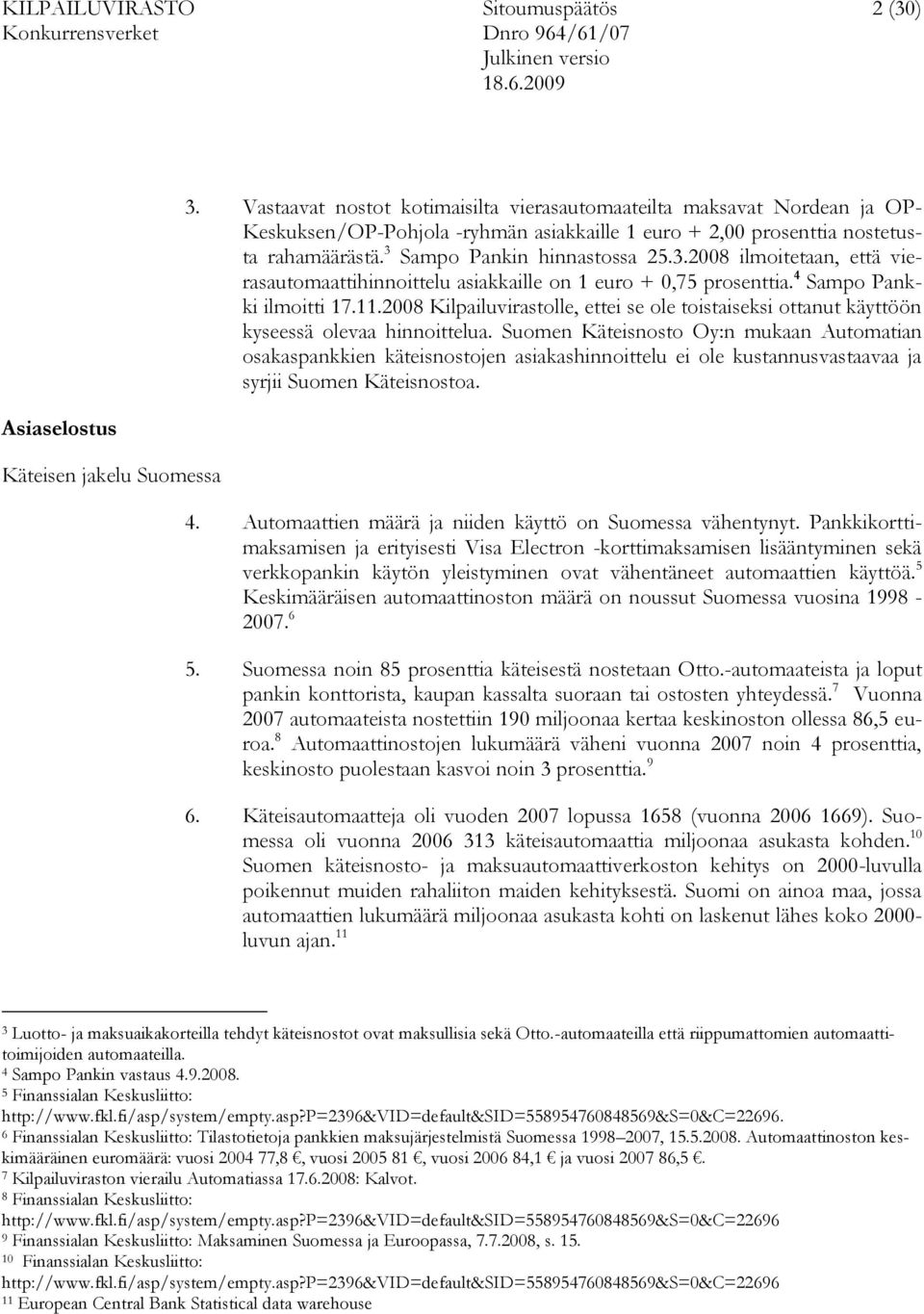 Sampo Pankin hinnastossa 25.3.2008 ilmoitetaan, että vierasautomaattihinnoittelu asiakkaille on 1 euro + 0,75 prosenttia. 4 Sampo Pankki ilmoitti 17.11.