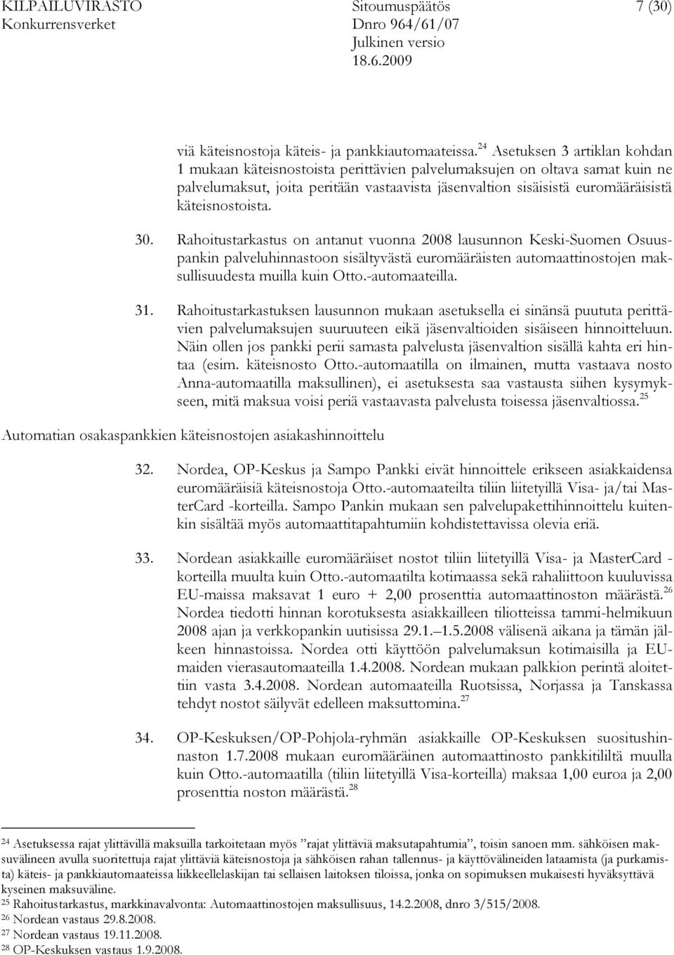 käteisnostoista. 30. Rahoitustarkastus on antanut vuonna 2008 lausunnon Keski-Suomen Osuuspankin palveluhinnastoon sisältyvästä euromääräisten automaattinostojen maksullisuudesta muilla kuin Otto.