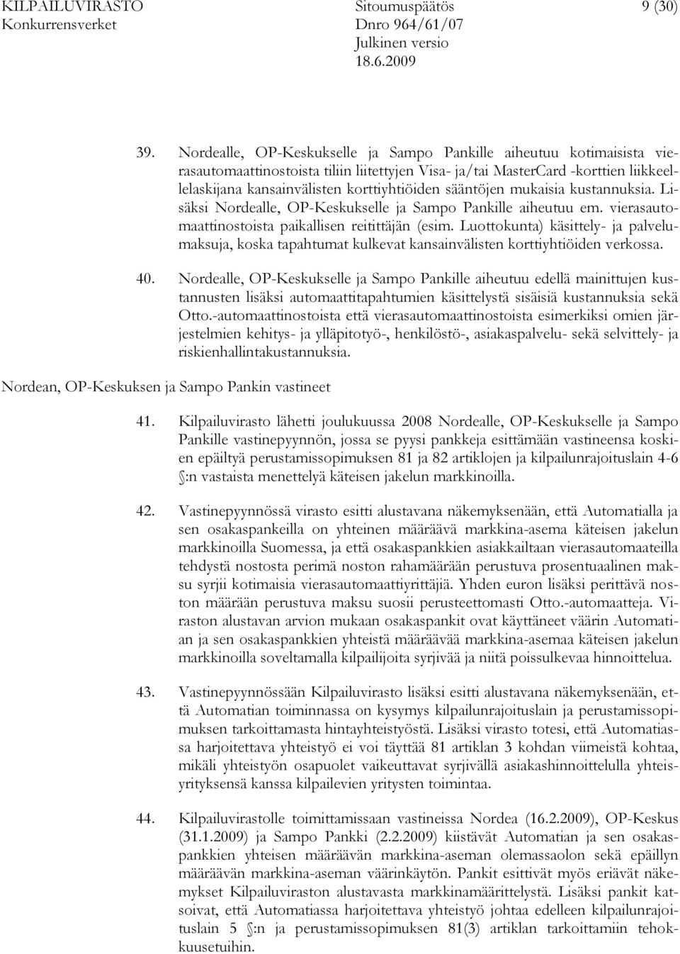 sääntöjen mukaisia kustannuksia. Lisäksi Nordealle, OP-Keskukselle ja Sampo Pankille aiheutuu em. vierasautomaattinostoista paikallisen reitittäjän (esim.