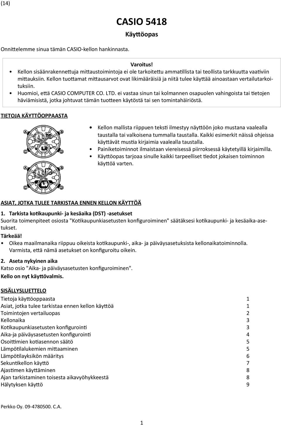 ei vastaa sinun tai kolmannen osapuolen vahingoista tai tetojen häviämisistä, jotka johtuvat tämän tuoteen käytöstä tai sen tomintahäiriöstä.