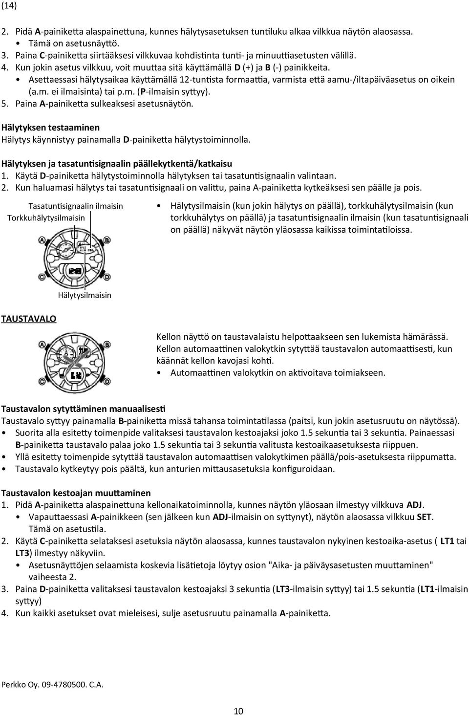 Asetaessasi hälytysaikaa käytämällä 12-tuntsta formaata, varmista etä aamu-/iltapäiväasetus on oikein (a.m. ei ilmaisinta) tai p.m. (P-ilmaisin sytyy). 5. Paina A-painiketa sulkeaksesi asetusnäytön.