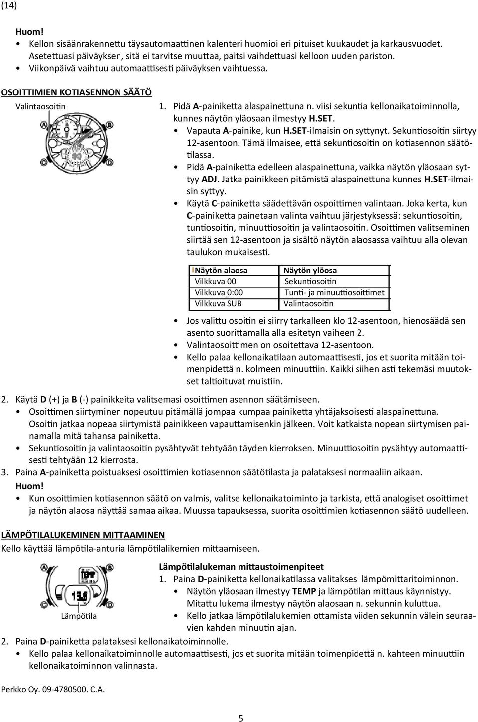 viisi sekunta kellonaikatoiminnolla, kunnes näytön yläosaan ilmestyy H.SET. Vapauta A-painike, kun H.SET-ilmaisin on sytynyt. Sekuntosoitn siirtyy 12-asentoon.