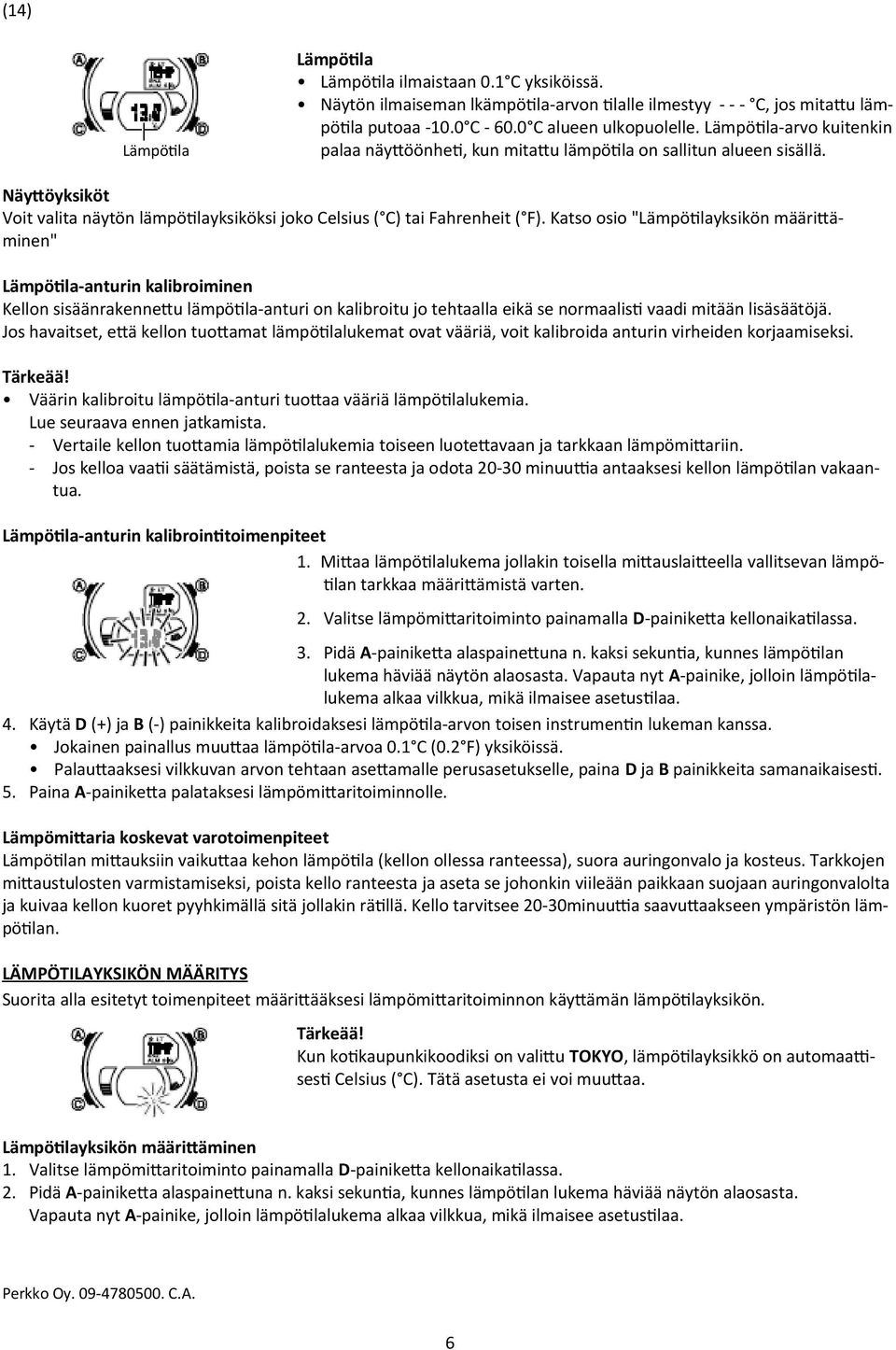 Katso osio "Lämpötlayksikön määritäminen" Lämpötla-anturin kalibroiminen Kellon sisäänrakennetu lämpötla-anturi on kalibroitu jo tehtaalla eikä se normaalist vaadi mitään lisäsäätöjä.