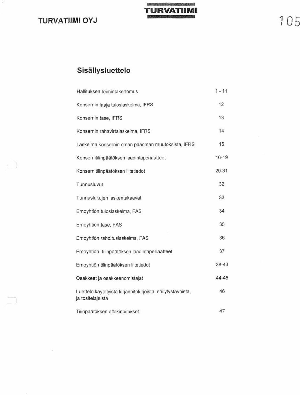 laskentakaavat 33 Emoyhtiön tuloslaskelma, FAS 34 Emoyhtiön tase, FAS 35 Emoyhtiön rahoituslaskelma, FAS 36 Emoyhtiön tilinpäätöksen laadintaperiaatteet 37 Emoyhtiön