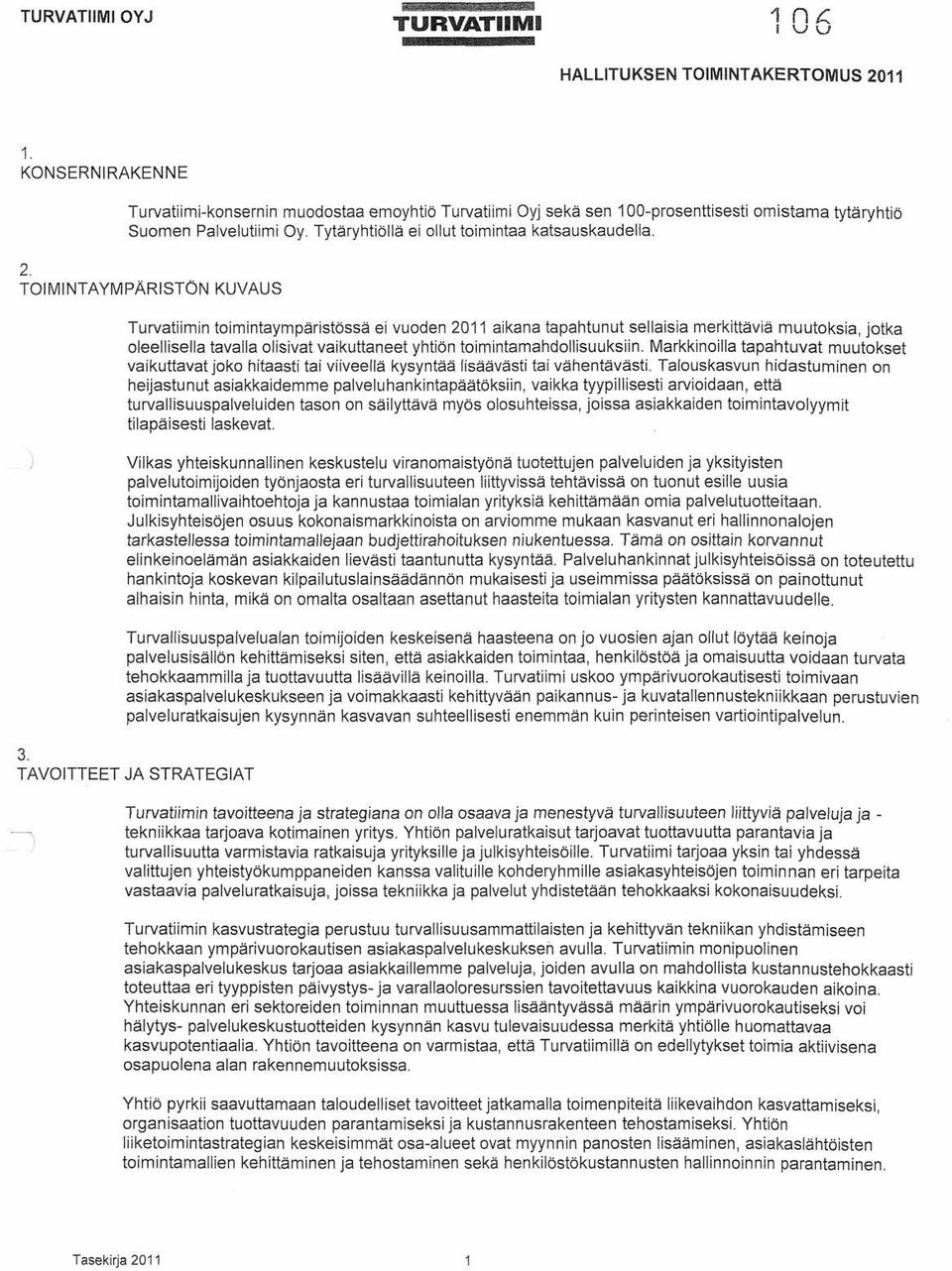 TOIMINTAYMPÄRISTÖN KUVAUS Turvatiimin toimintaympäristössä ei vuoden 2011 aikana tapahtunut sellaisia merkittäviä muutoksia, jotka oleellisella tavalla olisivat vaikuttaneet yhtiön