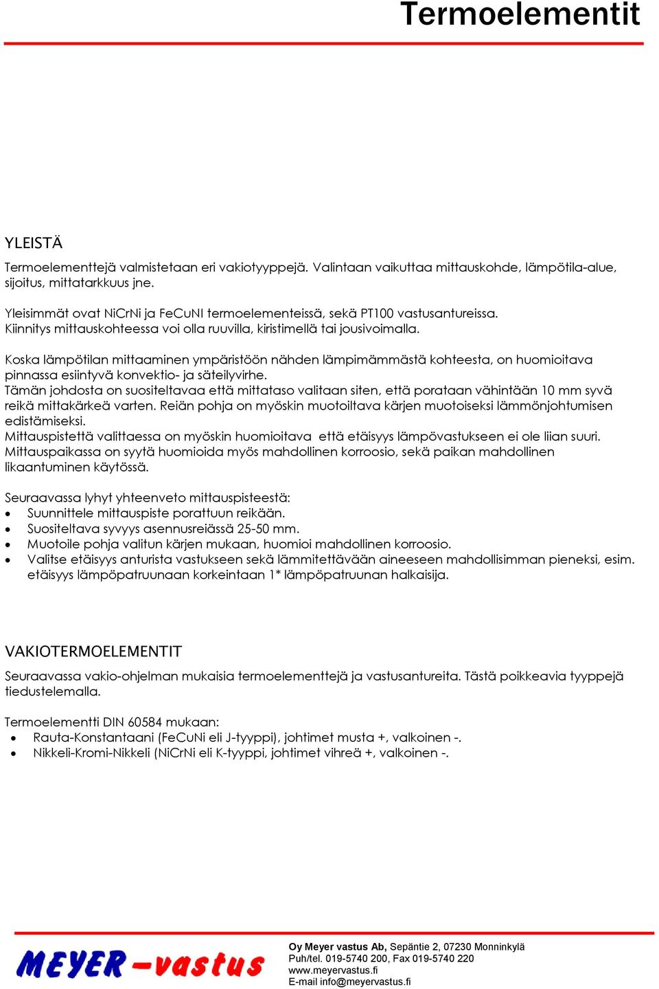 Koska lämpötilan mittaaminen ympäristöön nähden lämpimämmästä kohteesta, on huomioitava pinnassa esiintyvä konvektio- ja säteilyvirhe.