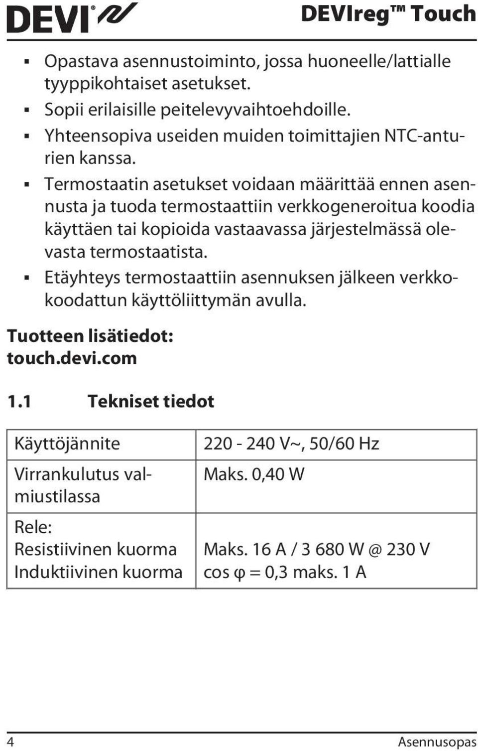 Termostaatin asetukset voidaan määrittää ennen asennusta ja tuoda termostaattiin verkkogeneroitua koodia käyttäen tai kopioida vastaavassa järjestelmässä olevasta