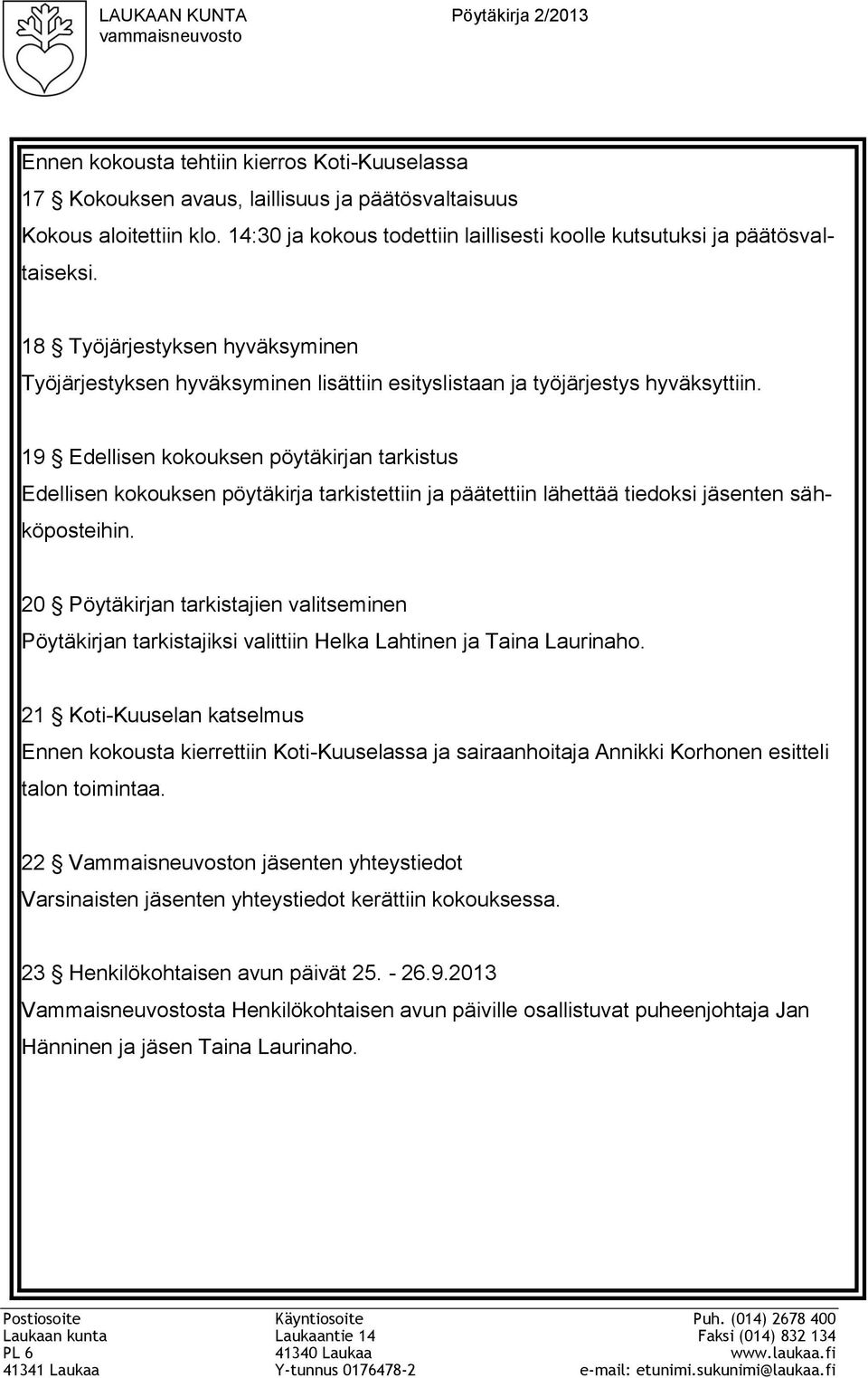 19 Edellisen kokouksen pöytäkirjan tarkistus Edellisen kokouksen pöytäkirja tarkistettiin ja päätettiin lähettää tiedoksi jäsenten sähköposteihin.