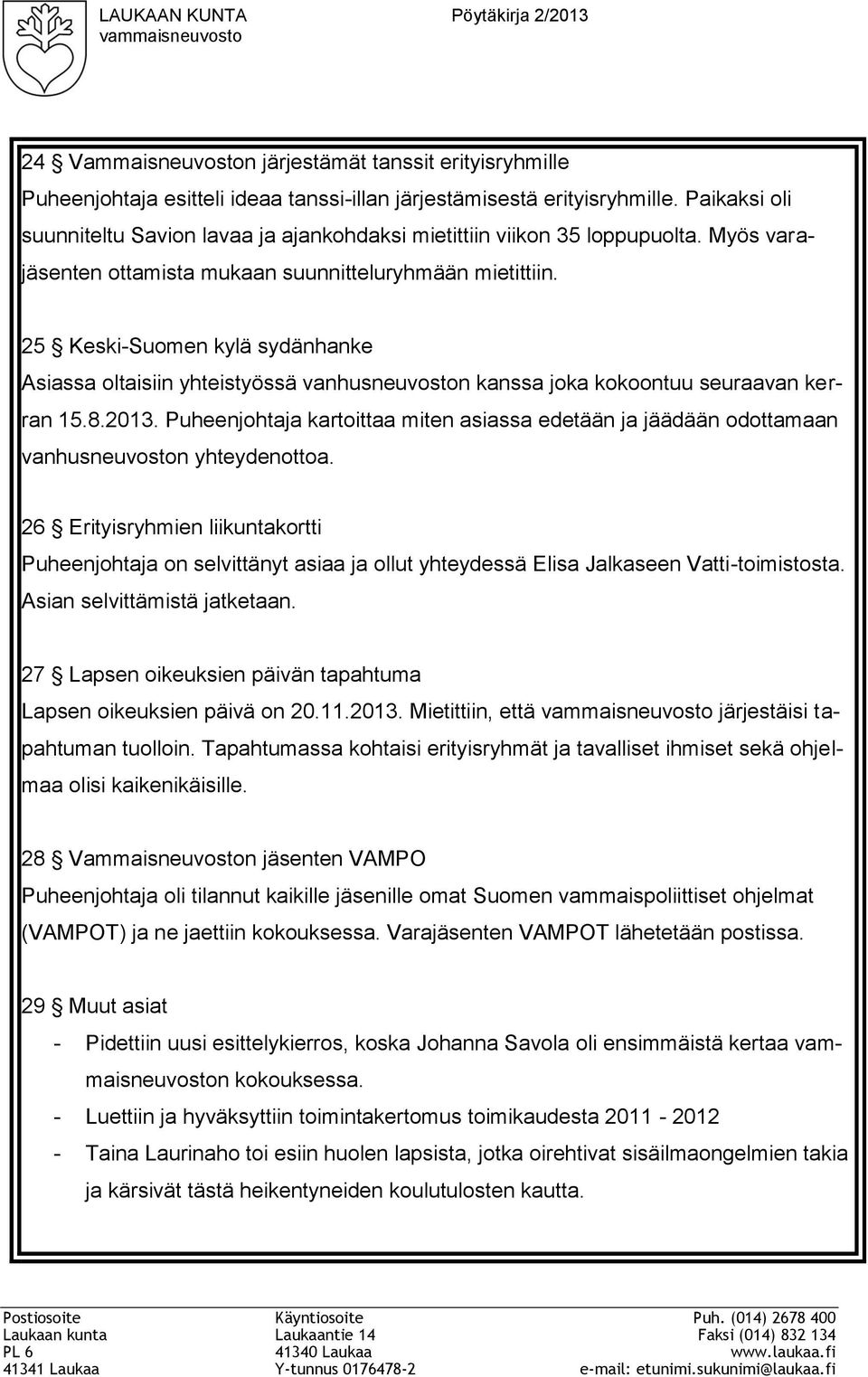 25 Keski-Suomen kylä sydänhanke Asiassa oltaisiin yhteistyössä vanhusneuvoston kanssa joka kokoontuu seuraavan kerran 15.8.2013.