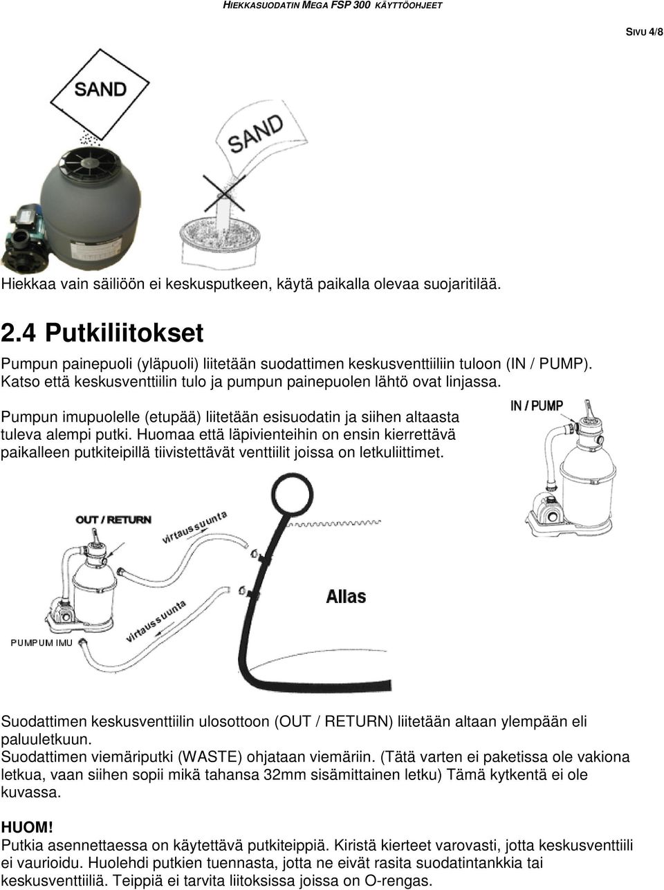 Huomaa että läpivienteihin on ensin kierrettävä paikalleen putkiteipillä tiivistettävät venttiilit joissa on letkuliittimet.