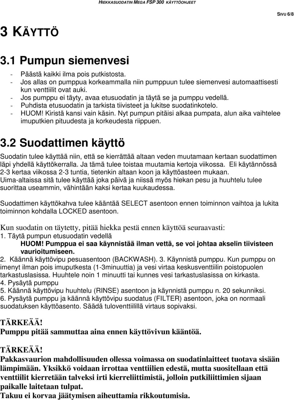 Nyt pumpun pitäisi alkaa pumpata, alun aika vaihtelee imuputkien pituudesta ja korkeudesta riippuen. 3.