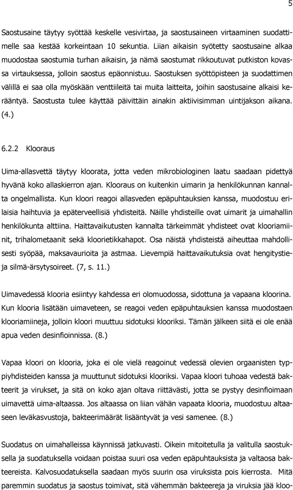 Saostuksen syöttöpisteen ja suodattimen välillä ei saa olla myöskään venttiileitä tai muita laitteita, joihin saostusaine alkaisi kerääntyä.