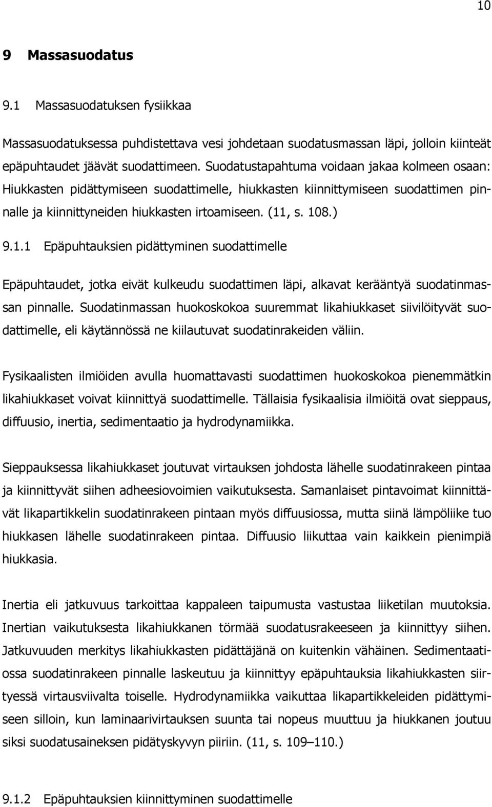 , s. 108.) 9.1.1 Epäpuhtauksien pidättyminen suodattimelle Epäpuhtaudet, jotka eivät kulkeudu suodattimen läpi, alkavat kerääntyä suodatinmassan pinnalle.