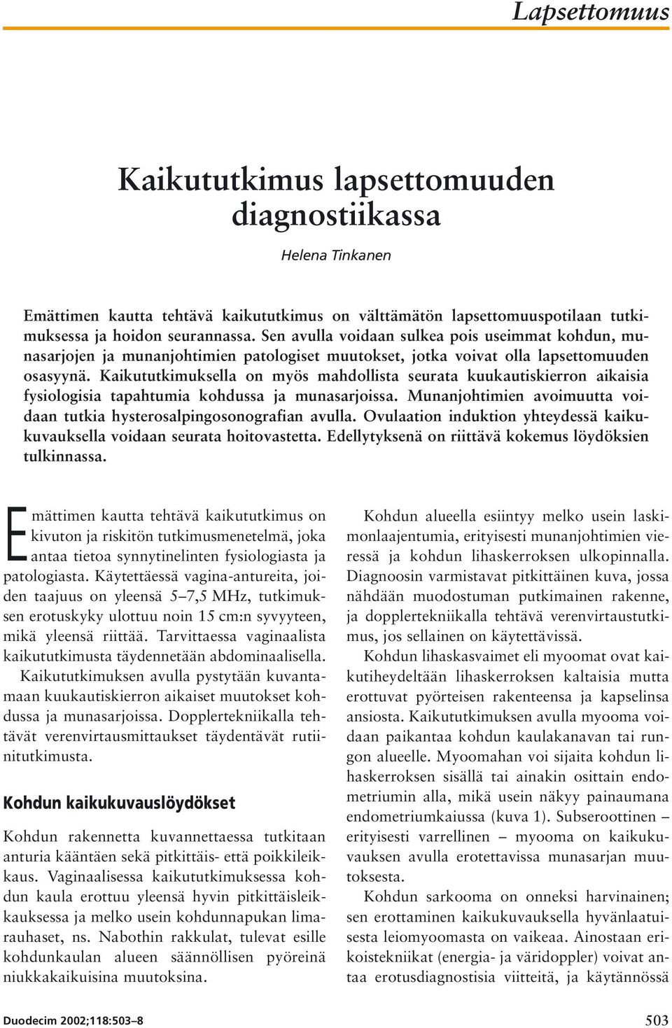 Kaikututkimuksella on myös mahdollista seurata kuukautiskierron aikaisia fysiologisia tapahtumia kohdussa ja munasarjoissa. Munanjohtimien avoimuutta voidaan tutkia hysterosalpingosonografian avulla.