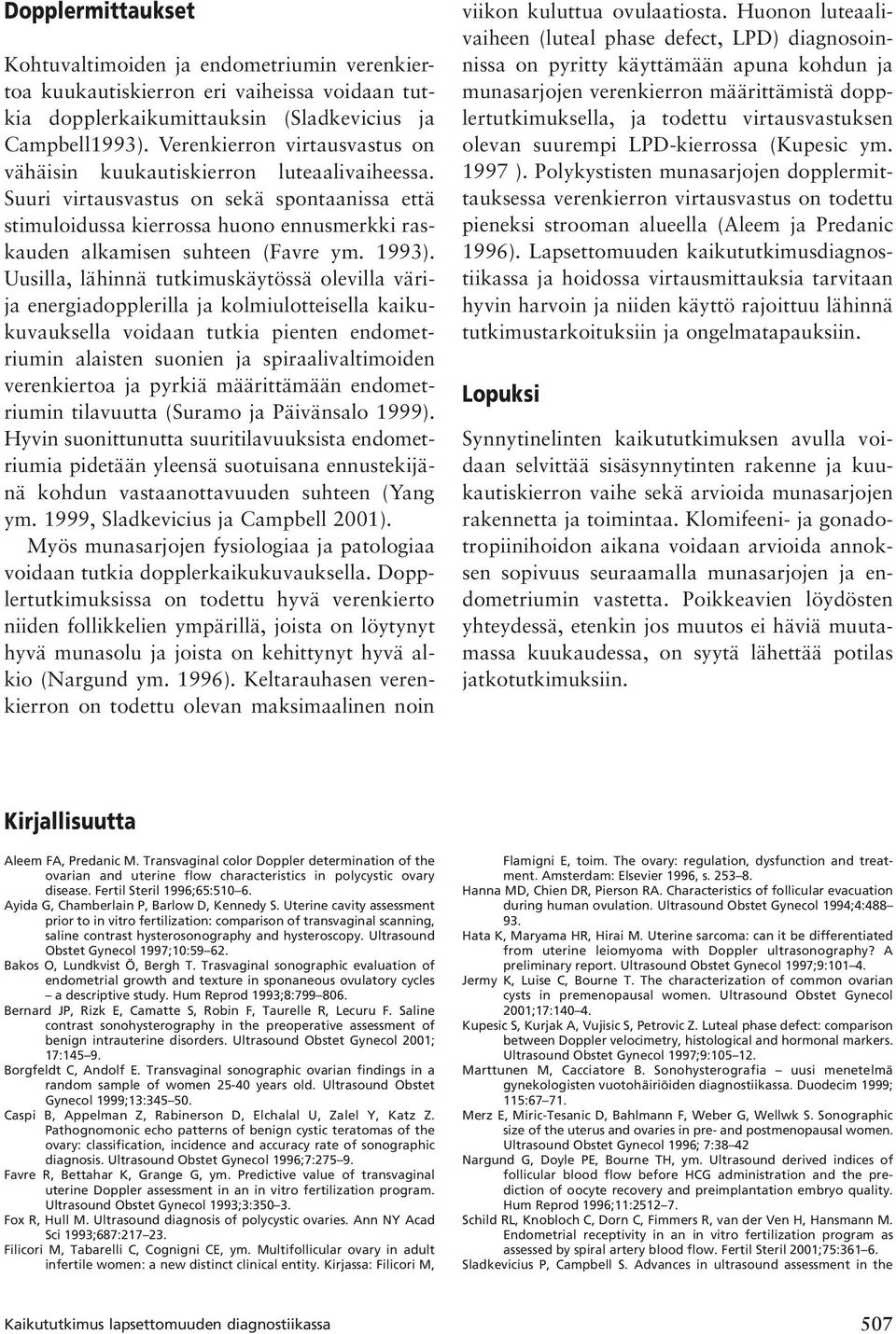 Suuri virtausvastus on sekä spontaanissa että stimuloidussa kierrossa huono ennusmerkki raskauden alkamisen suhteen (Favre ym. 1993).