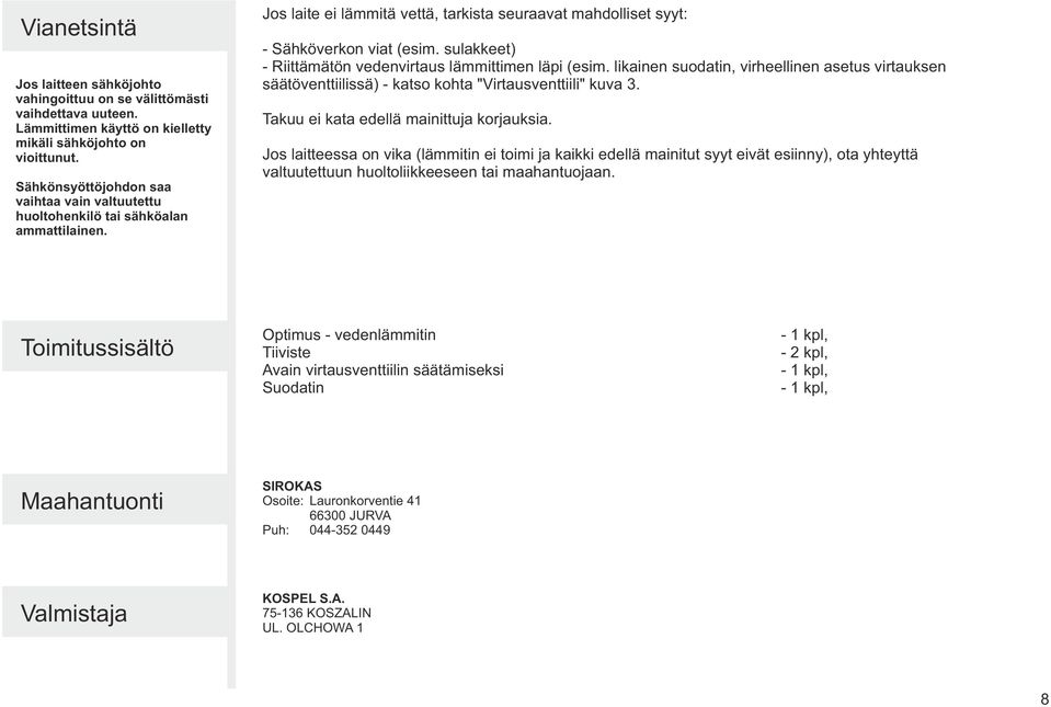 sulakkeet) - Riittämätön vedenvirtaus lämmittimen läpi (esim. likainen suodatin, virheellinen asetus virtauksen säätöventtiilissä) - katso kohta "Virtausventtiili" kuva 3.