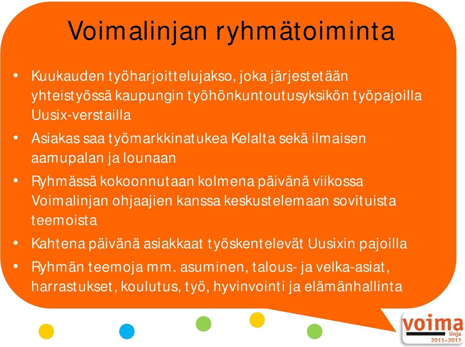 kolmena päivänä viikossa Voimalinjan ohjaajien kanssa keskustelemaan sovituista teemoista Kahtena päivänä asiakkaat