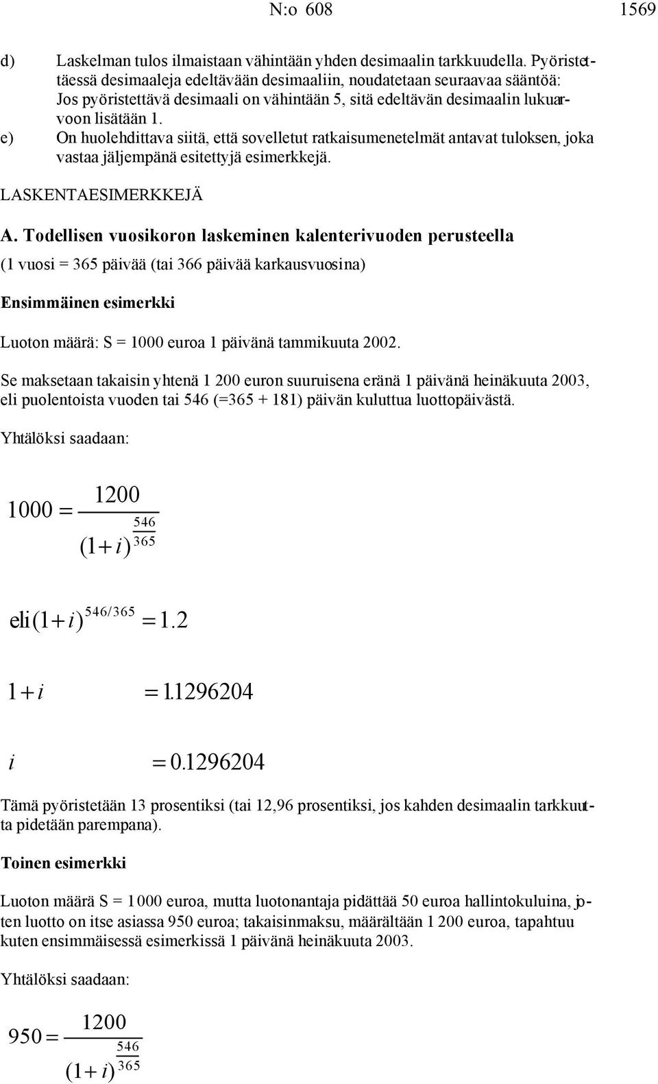 e) On huolehdittava siitä, että sovelletut ratkaisumenetelmät antavat tuloksen, joka vastaa jäljempänä esitettyjä esimerkkejä. LASKENTAESIMERKKEJÄ A.