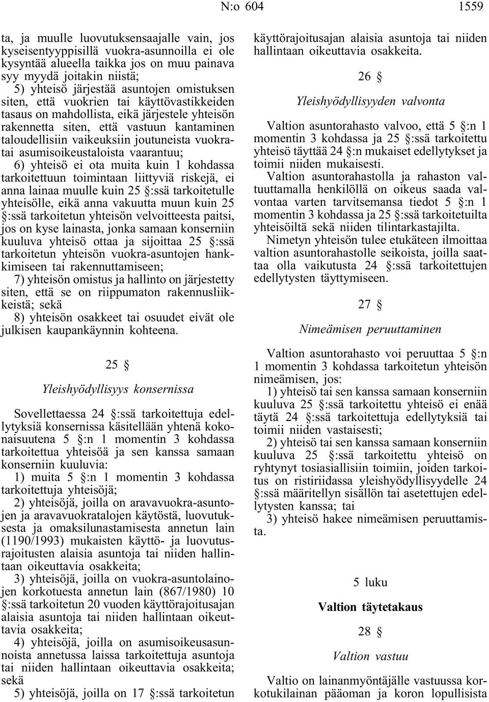 vuokratai asumisoikeustaloista vaarantuu; 6) yhteisö ei ota muita kuin 1 kohdassa tarkoitettuun toimintaan liittyviäriskejä, ei anna lainaa muulle kuin 25 :ssätarkoitetulle yhteisölle, eikäanna