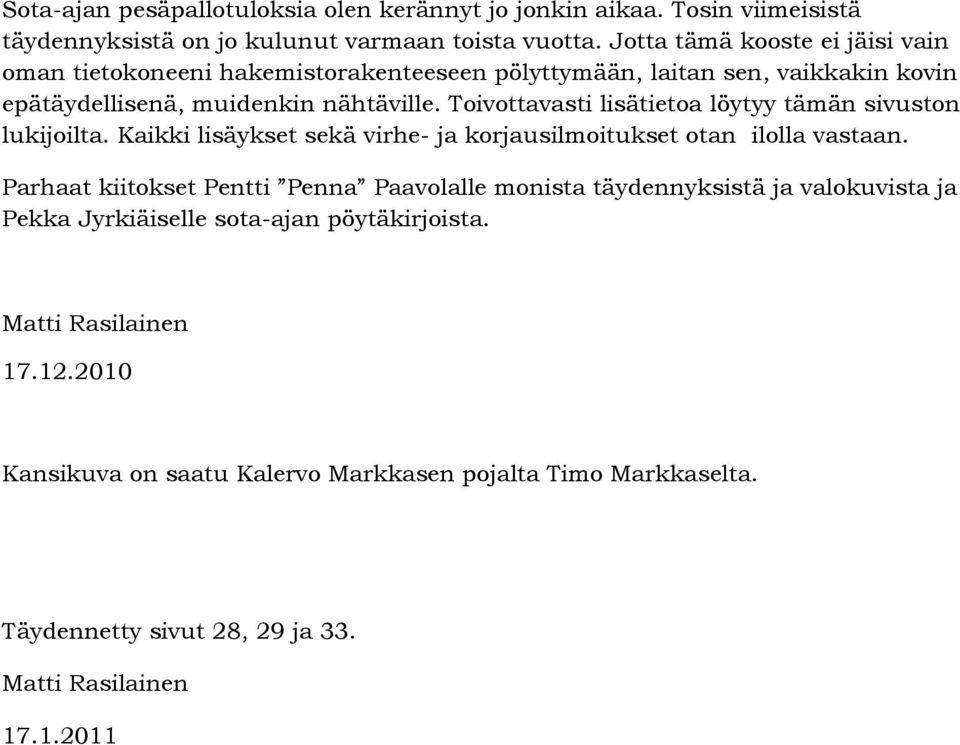 Toivottavasti lisätietoa löytyy tämän sivuston lukijoilta. Kaikki lisäykset sekä virhe- ja korjausilmoitukset otan ilolla vastaan.