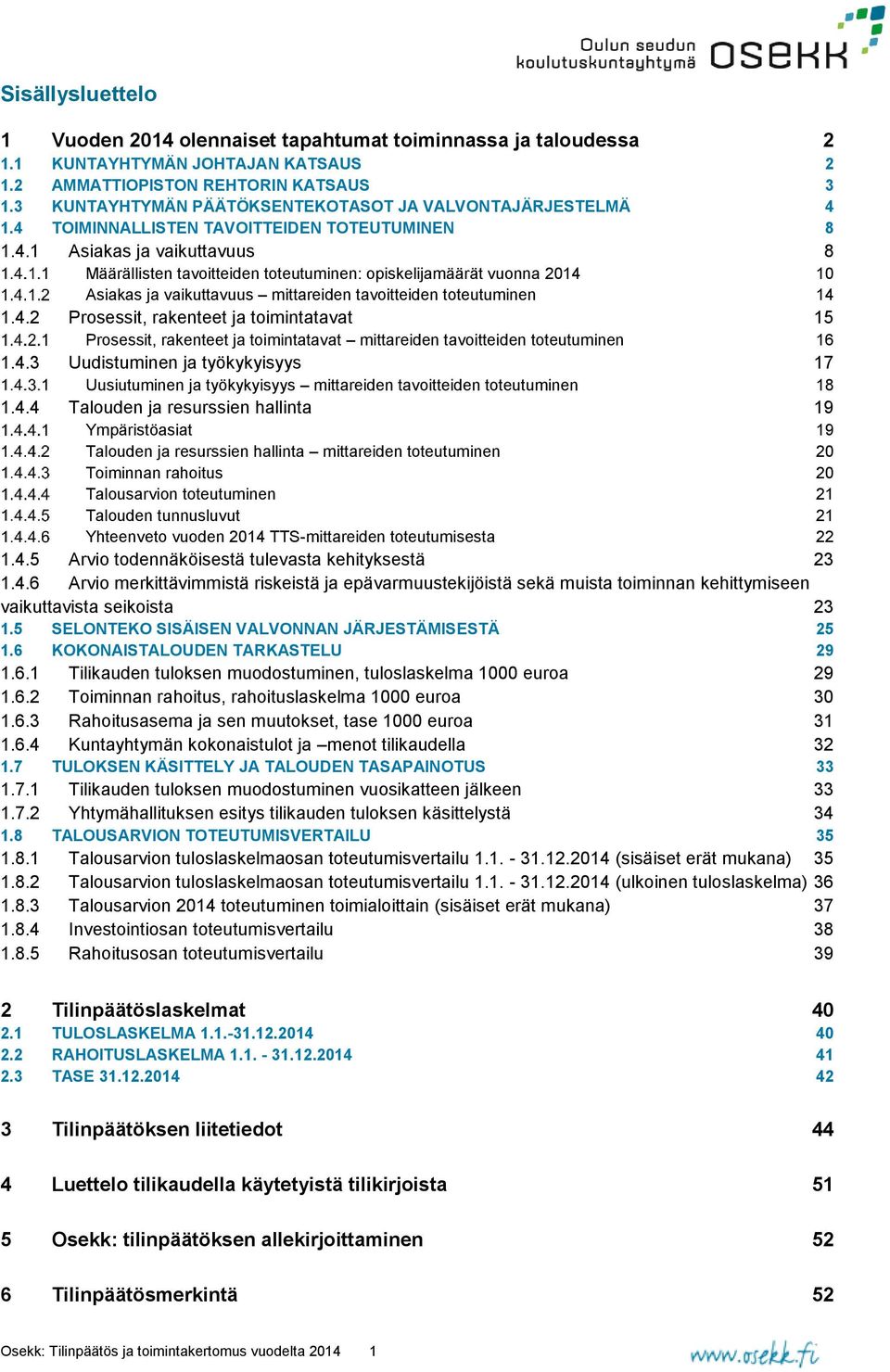 1.4 TOIMINNALLISTEN TAVOITTEIDEN TOTEUTUMINEN 8 1.4.1 Asiakas ja vaikuttavuus 8 Määrällisten tavoitteiden toteutuminen: opiskelijamäärät vuonna 2014 10 Asiakas ja vaikuttavuus mittareiden tavoitteiden toteutuminen 14 1.