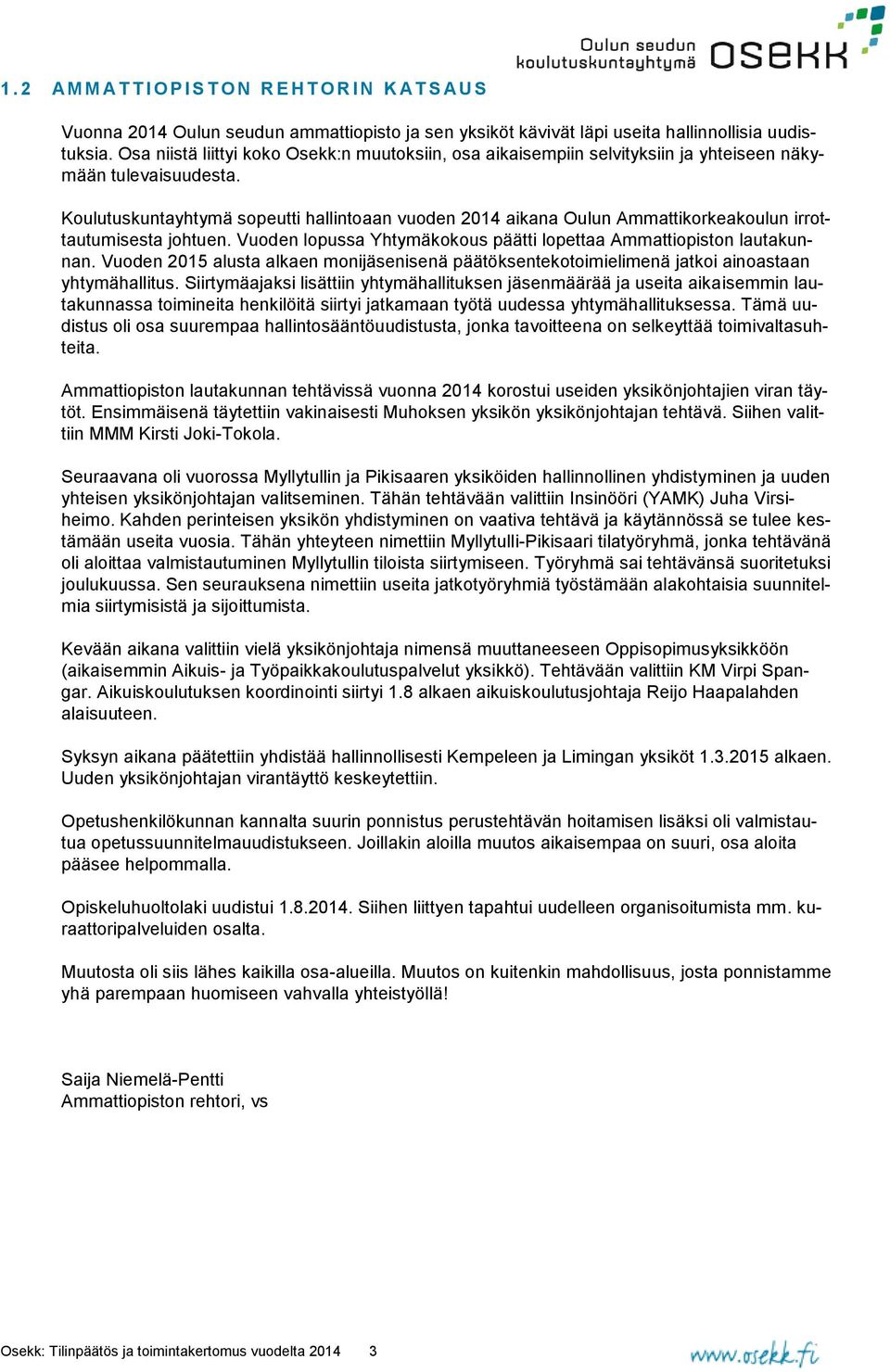 Koulutuskuntayhtymä sopeutti hallintoaan vuoden 2014 aikana Oulun Ammattikorkeakoulun irrottautumisesta johtuen. Vuoden lopussa Yhtymäkokous päätti lopettaa Ammattiopiston lautakunnan.