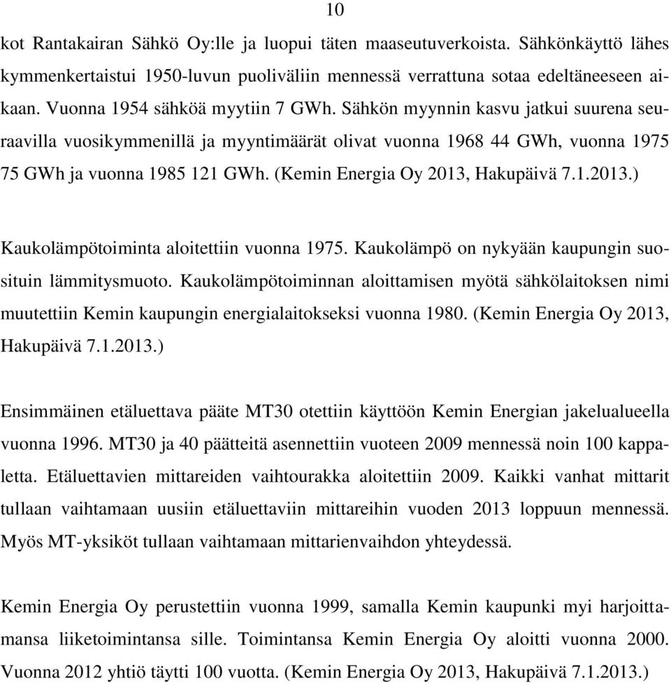 (Kemin Energia Oy 2013, Hakupäivä 7.1.2013.) Kaukolämpötoiminta aloitettiin vuonna 1975. Kaukolämpö on nykyään kaupungin suosituin lämmitysmuoto.