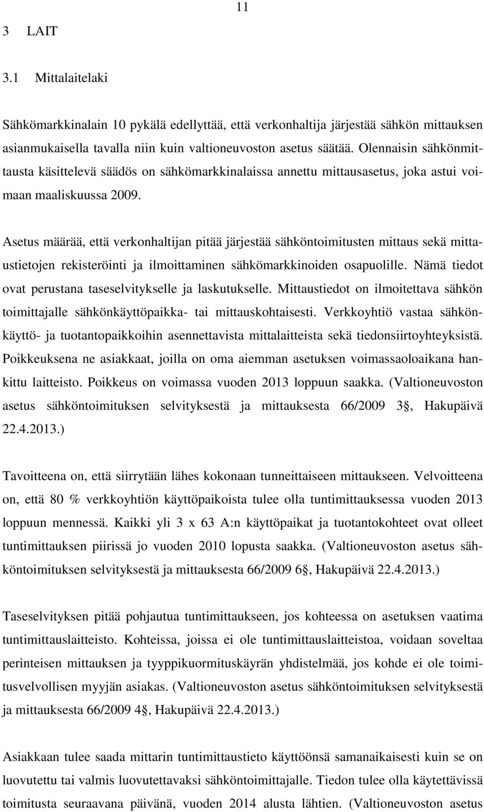 Asetus määrää, että verkonhaltijan pitää järjestää sähköntoimitusten mittaus sekä mittaustietojen rekisteröinti ja ilmoittaminen sähkömarkkinoiden osapuolille.