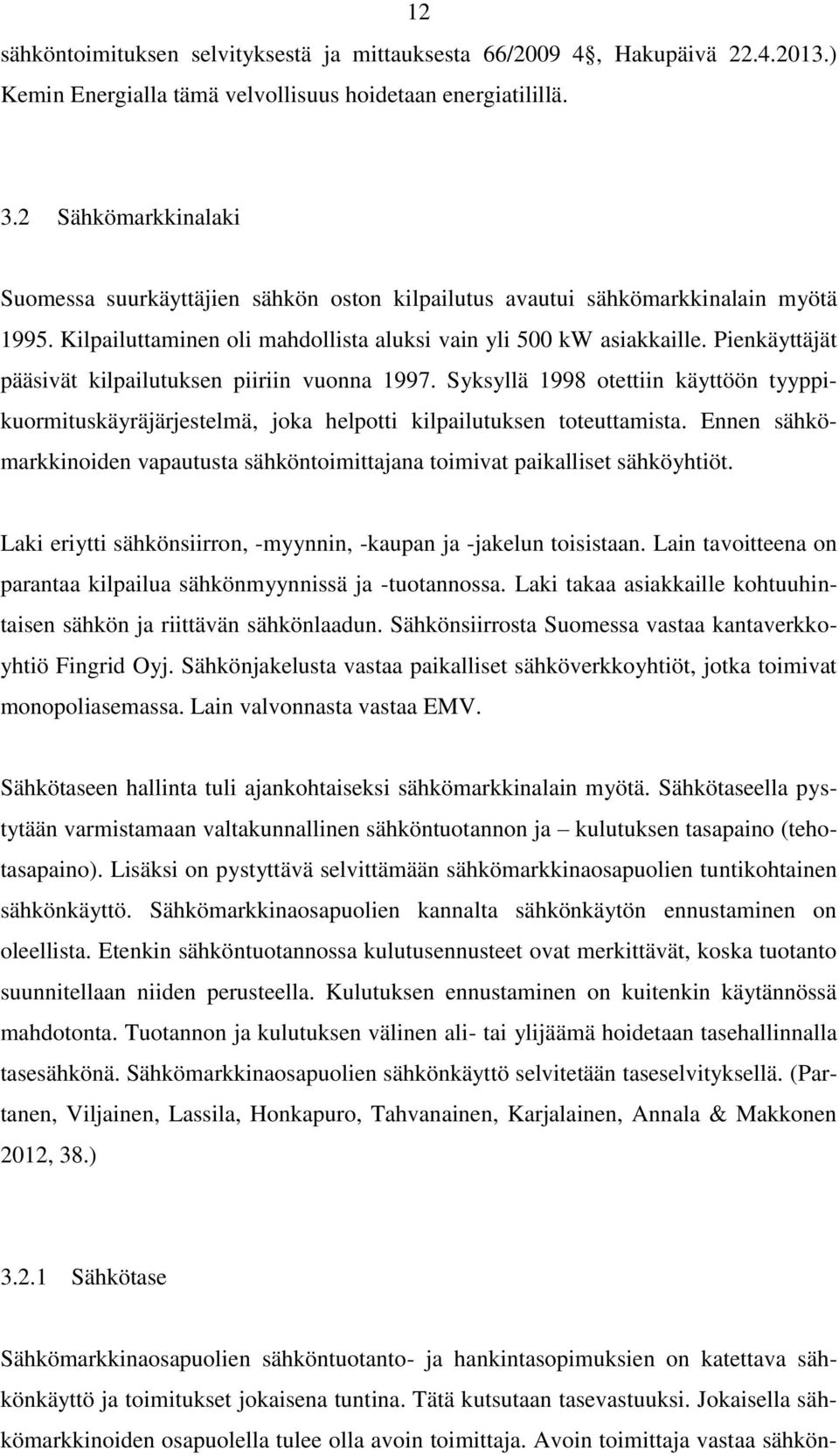Pienkäyttäjät pääsivät kilpailutuksen piiriin vuonna 1997. Syksyllä 1998 otettiin käyttöön tyyppikuormituskäyräjärjestelmä, joka helpotti kilpailutuksen toteuttamista.