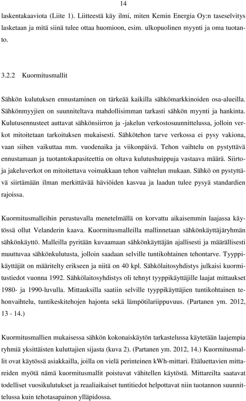Kulutusennusteet auttavat sähkönsiirron ja -jakelun verkostosuunnittelussa, jolloin verkot mitoitetaan tarkoituksen mukaisesti. Sähkötehon tarve verkossa ei pysy vakiona, vaan siihen vaikuttaa mm.