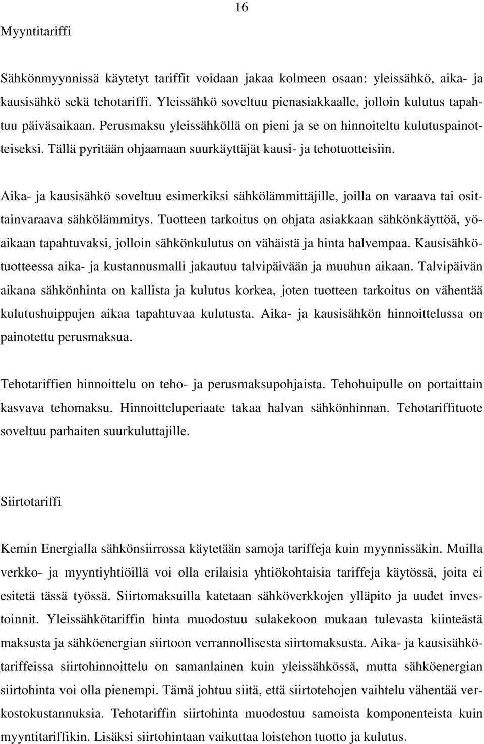 Tällä pyritään ohjaamaan suurkäyttäjät kausi- ja tehotuotteisiin. Aika- ja kausisähkö soveltuu esimerkiksi sähkölämmittäjille, joilla on varaava tai osittainvaraava sähkölämmitys.