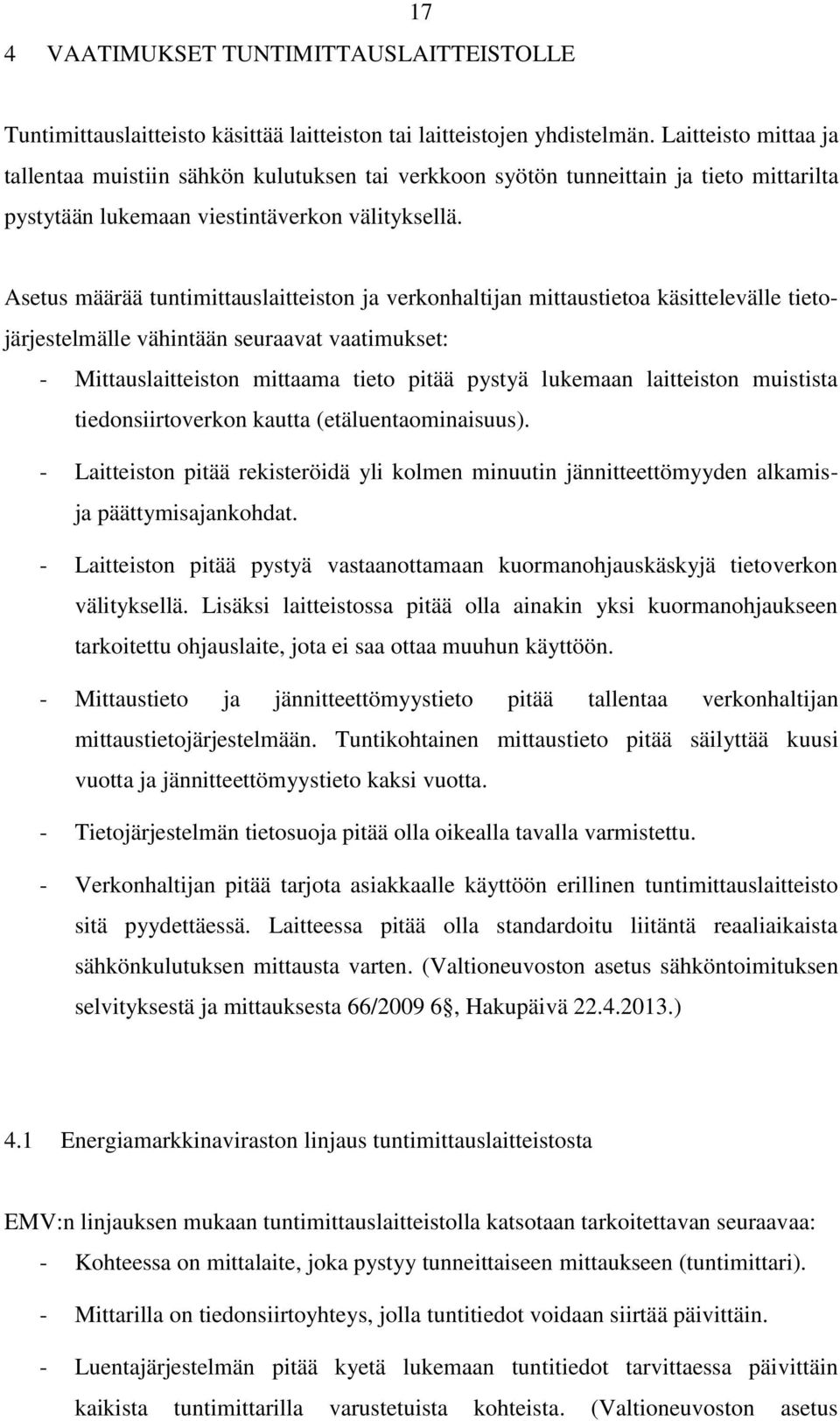 Asetus määrää tuntimittauslaitteiston ja verkonhaltijan mittaustietoa käsittelevälle tietojärjestelmälle vähintään seuraavat vaatimukset: - Mittauslaitteiston mittaama tieto pitää pystyä lukemaan