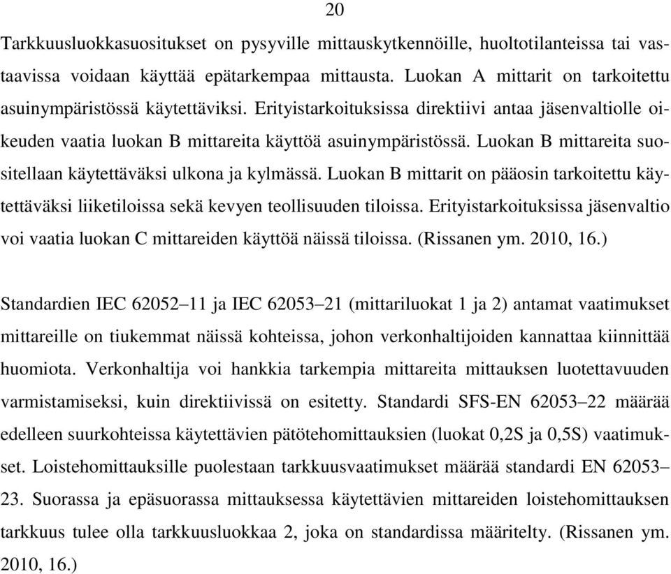 Luokan B mittareita suositellaan käytettäväksi ulkona ja kylmässä. Luokan B mittarit on pääosin tarkoitettu käytettäväksi liiketiloissa sekä kevyen teollisuuden tiloissa.