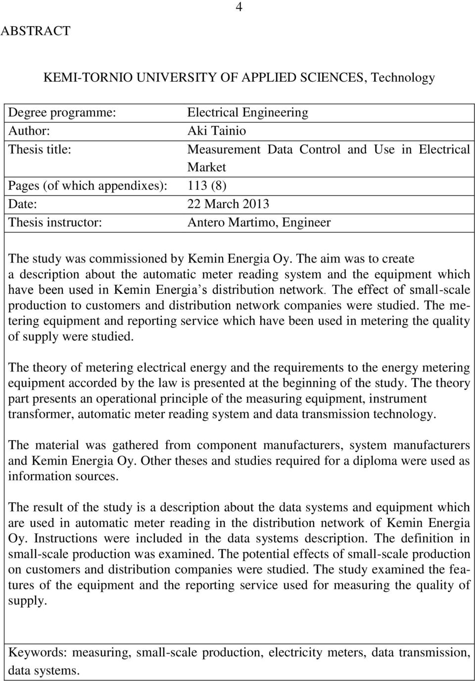 The aim was to create a description about the automatic meter reading system and the equipment which have been used in Kemin Energia s distribution network.