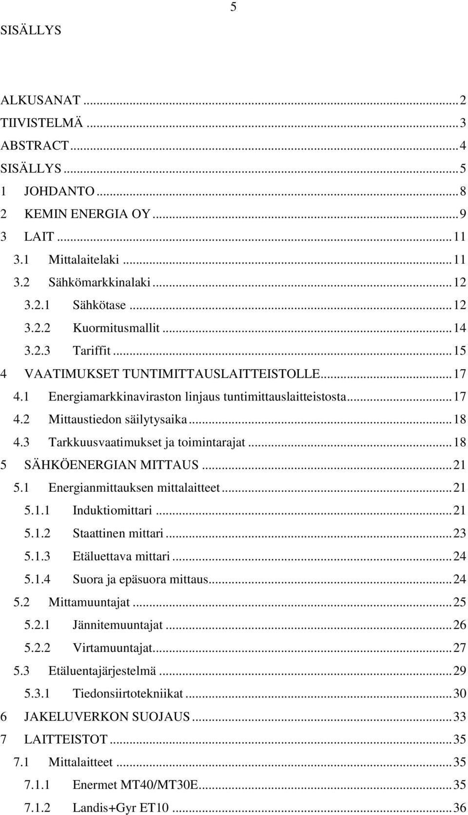 3 Tarkkuusvaatimukset ja toimintarajat... 18 5 SÄHKÖENERGIAN MITTAUS... 21 5.1 Energianmittauksen mittalaitteet... 21 5.1.1 Induktiomittari... 21 5.1.2 Staattinen mittari... 23 5.1.3 Etäluettava mittari.