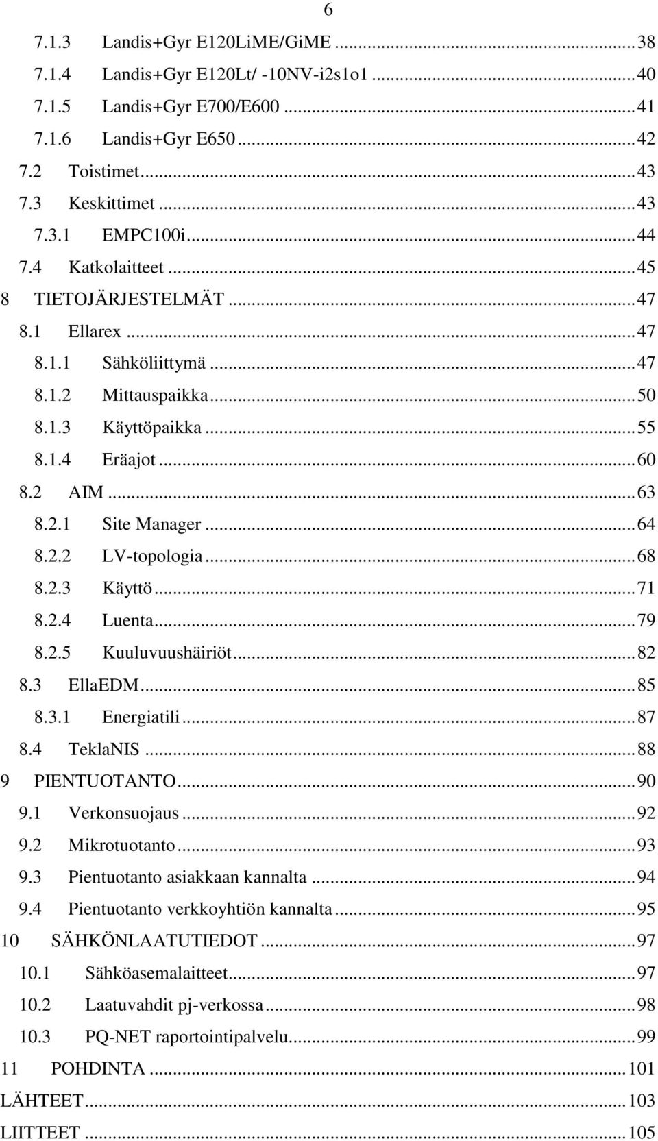 .. 64 8.2.2 LV-topologia... 68 8.2.3 Käyttö... 71 8.2.4 Luenta... 79 8.2.5 Kuuluvuushäiriöt... 82 8.3 EllaEDM... 85 8.3.1 Energiatili... 87 8.4 TeklaNIS... 88 9 PIENTUOTANTO... 90 9.1 Verkonsuojaus.