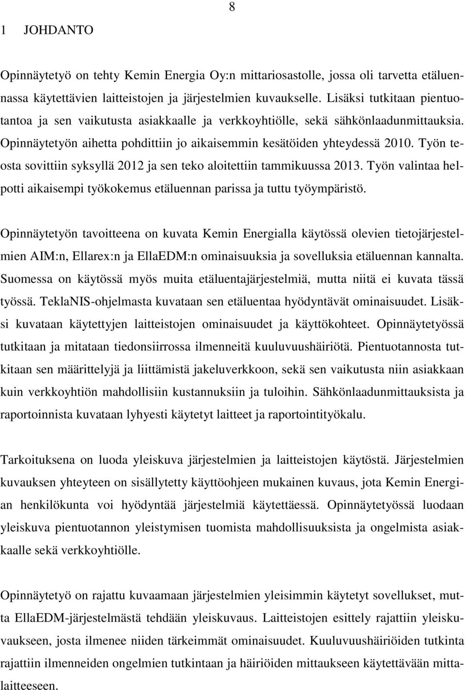 Työn teosta sovittiin syksyllä 2012 ja sen teko aloitettiin tammikuussa 2013. Työn valintaa helpotti aikaisempi työkokemus etäluennan parissa ja tuttu työympäristö.