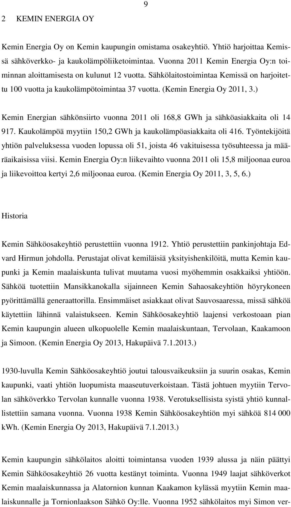) Kemin Energian sähkönsiirto vuonna 2011 oli 168,8 GWh ja sähköasiakkaita oli 14 917. Kaukolämpöä myytiin 150,2 GWh ja kaukolämpöasiakkaita oli 416.