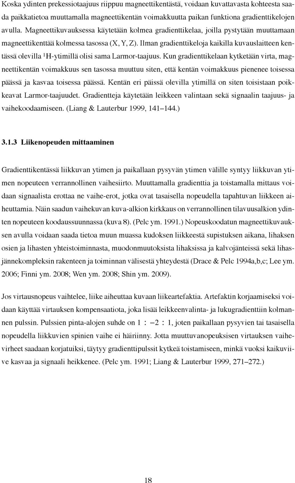Ilman gradienttikeloja kaikilla kuvauslaitteen kentässä olevilla 1 H-ytimillä olisi sama Larmor-taajuus.