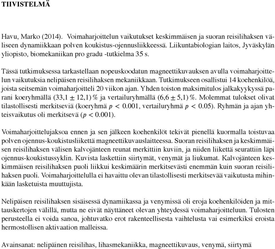 Tässä tutkimuksessa tarkastellaan nopeuskoodatun magneettikuvauksen avulla voimaharjoittelun vaikutuksia nelipäisen reisilihaksen mekaniikkaan.