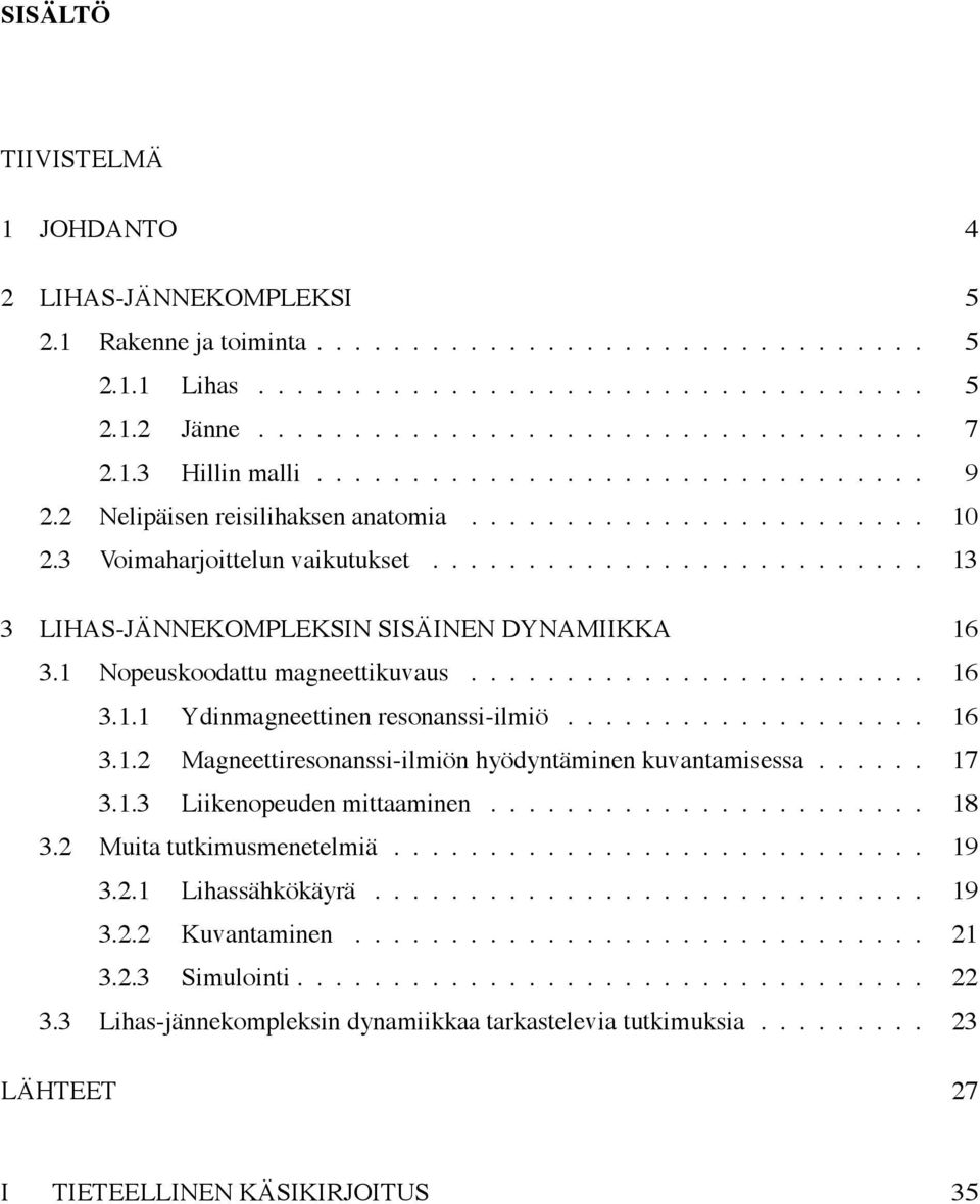 ......................... 13 3 LIHAS-JÄNNEKOMPLEKSIN SISÄINEN DYNAMIIKKA 16 3.1 Nopeuskoodattu magneettikuvaus........................ 16 3.1.1 Ydinmagneettinen resonanssi-ilmiö................... 16 3.1.2 Magneettiresonanssi-ilmiön hyödyntäminen kuvantamisessa.
